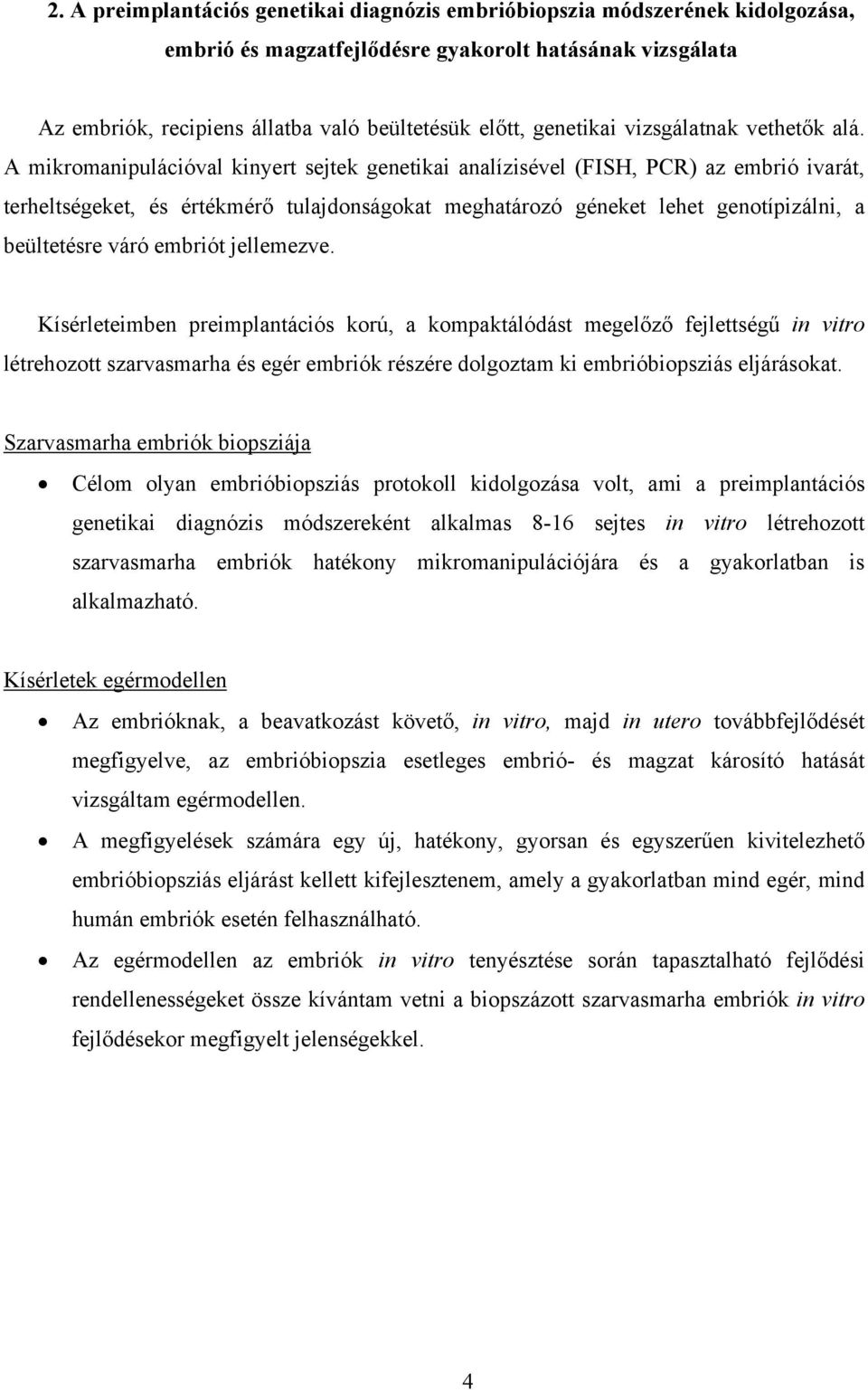 A mikromanipulációval kinyert sejtek genetikai analízisével (FISH, PCR) az embrió ivarát, terheltségeket, és értékmérő tulajdonságokat meghatározó géneket lehet genotípizálni, a beültetésre váró