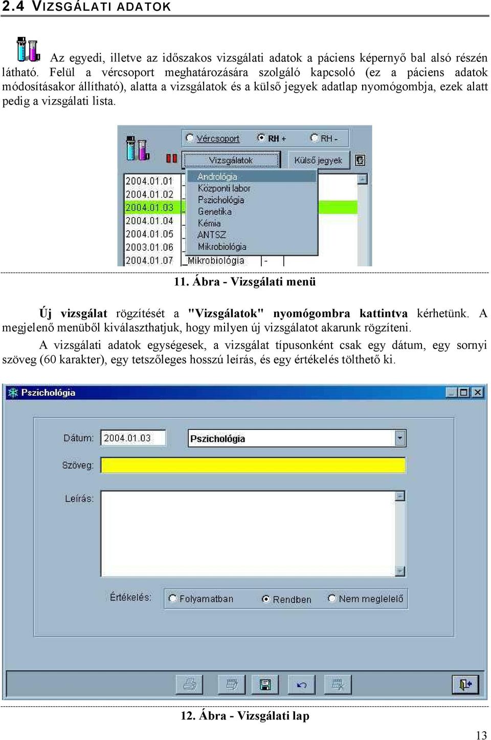 pedig a vizsgálati lista. 11. Ábra - Vizsgálati menü Új vizsgálat rögzítését a "Vizsgálatok" nyomógombra kattintva kérhetünk.