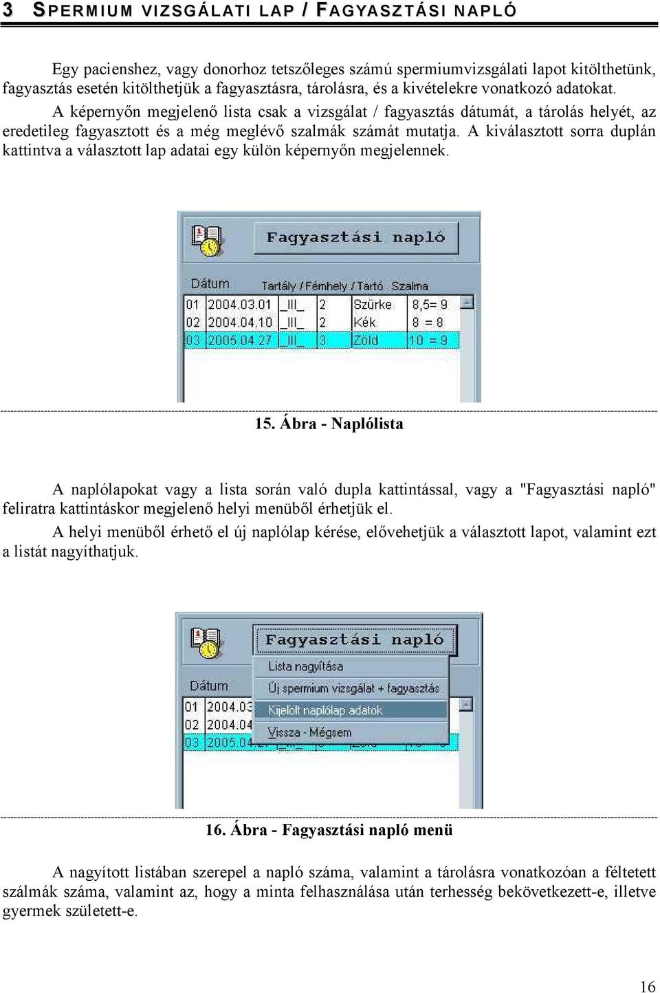 A kiválasztott sorra duplán kattintva a választott lap adatai egy külön képernyőn megjelennek. 15.