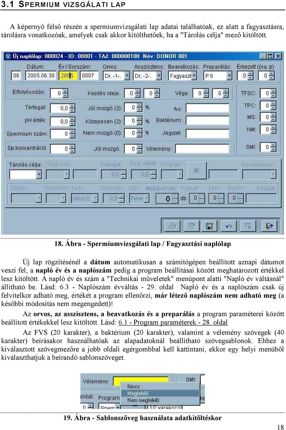 Ábra - Spermiumvizsgálati lap / Fagyasztási naplólap Új lap rögzítésénél a dátum automatikusan a számítógépen beállított aznapi dátumot veszi fel, a napló év és a naplószám pedig a program