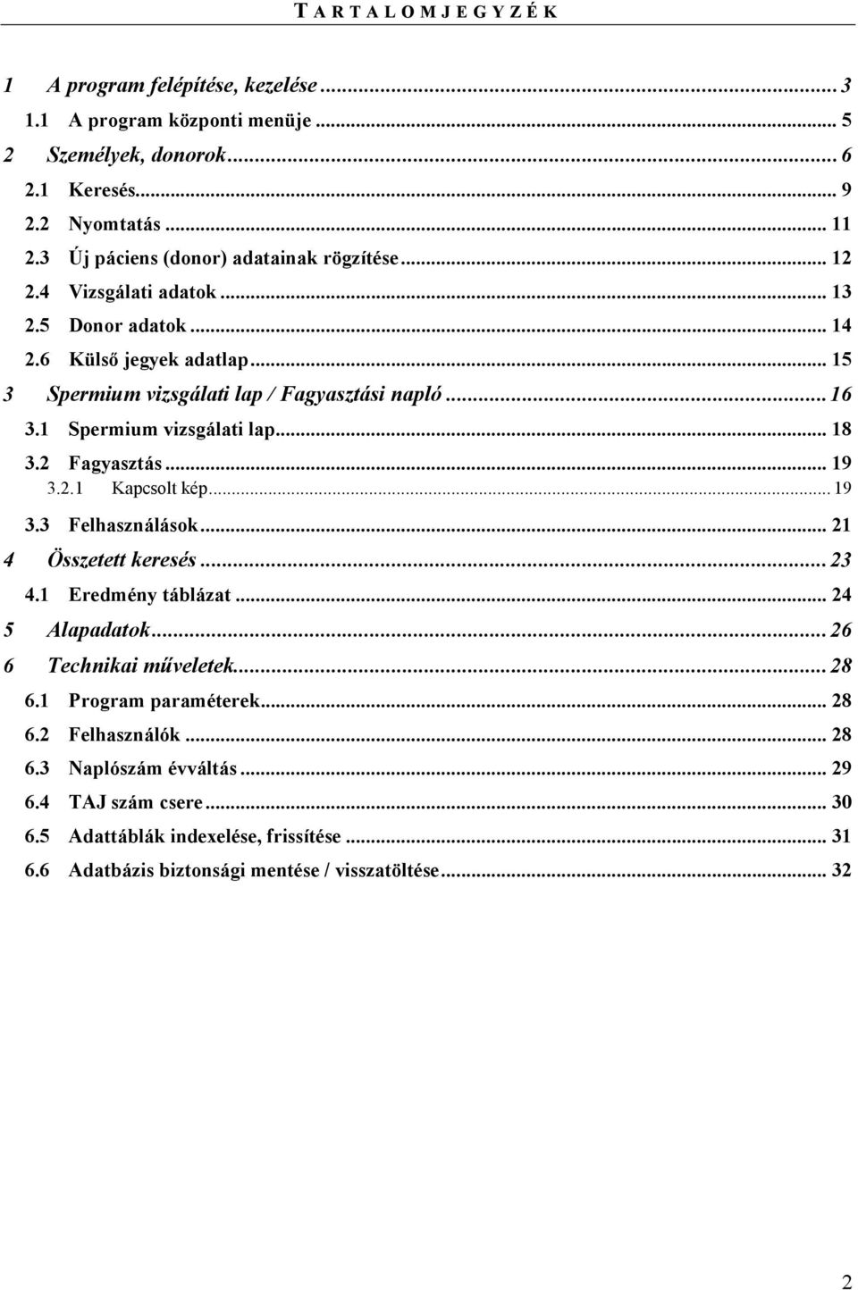 1 Spermium vizsgálati lap... 18 3.2 Fagyasztás... 19 3.2.1 Kapcsolt kép... 19 3.3 Felhasználások... 21 4 Összetett keresés...23 4.1 Eredmény táblázat... 24 5 Alapadatok.