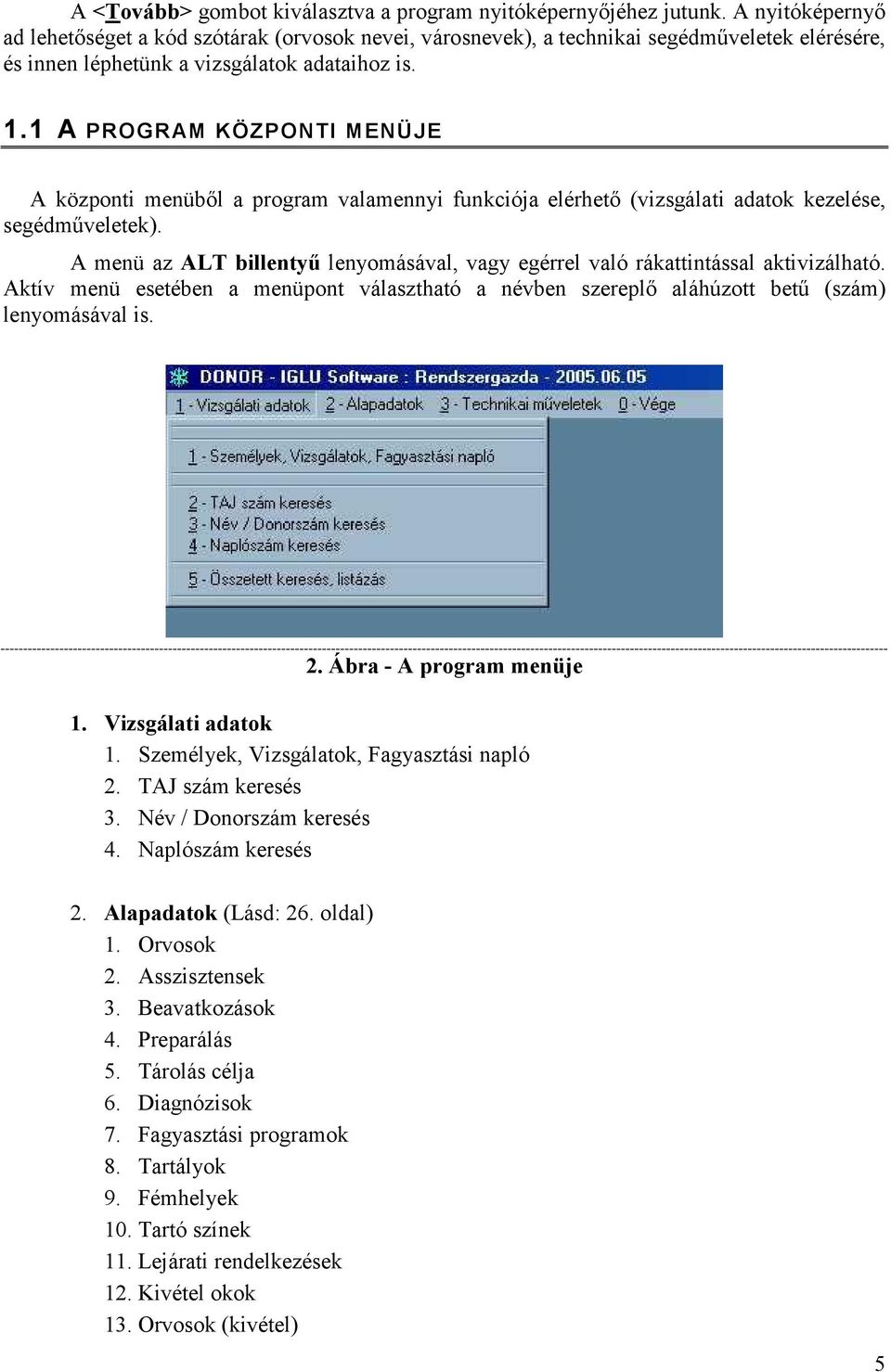 1 A PROGRAM KÖZPONTI MENÜJE A központi menüből a program valamennyi funkciója elérhető (vizsgálati adatok kezelése, segédműveletek).