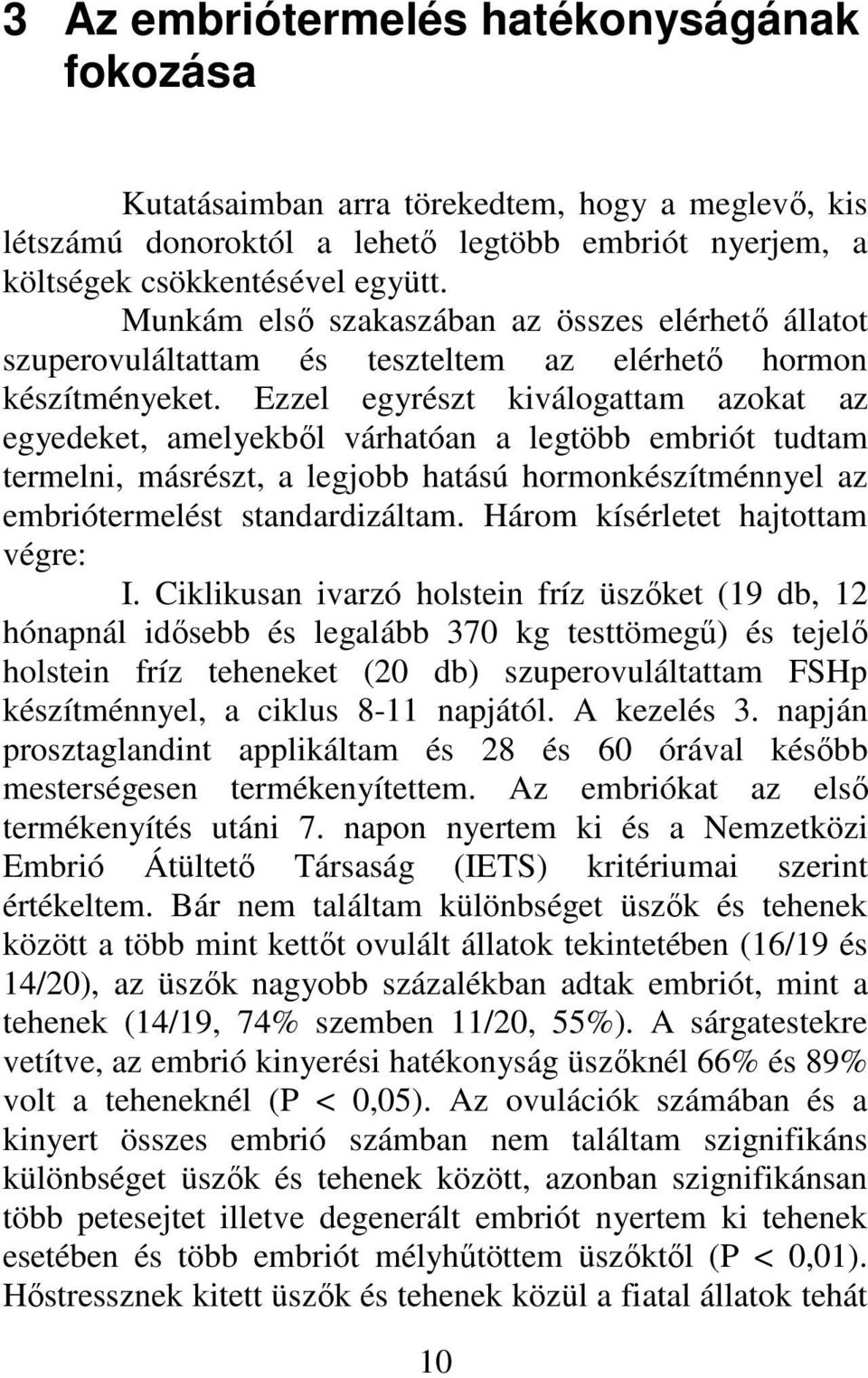 Ezzel egyrészt kiválogattam azokat az egyedeket, amelyekből várhatóan a legtöbb embriót tudtam termelni, másrészt, a legjobb hatású hormonkészítménnyel az embriótermelést standardizáltam.