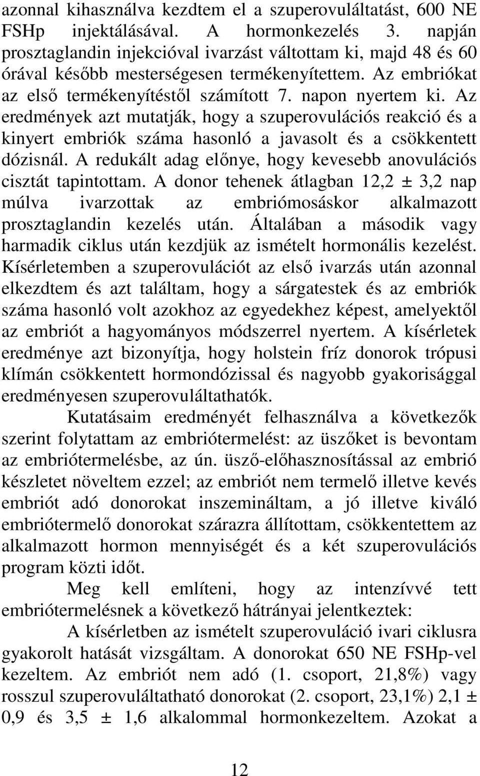 Az eredmények azt mutatják, hogy a szuperovulációs reakció és a kinyert embriók száma hasonló a javasolt és a csökkentett dózisnál.