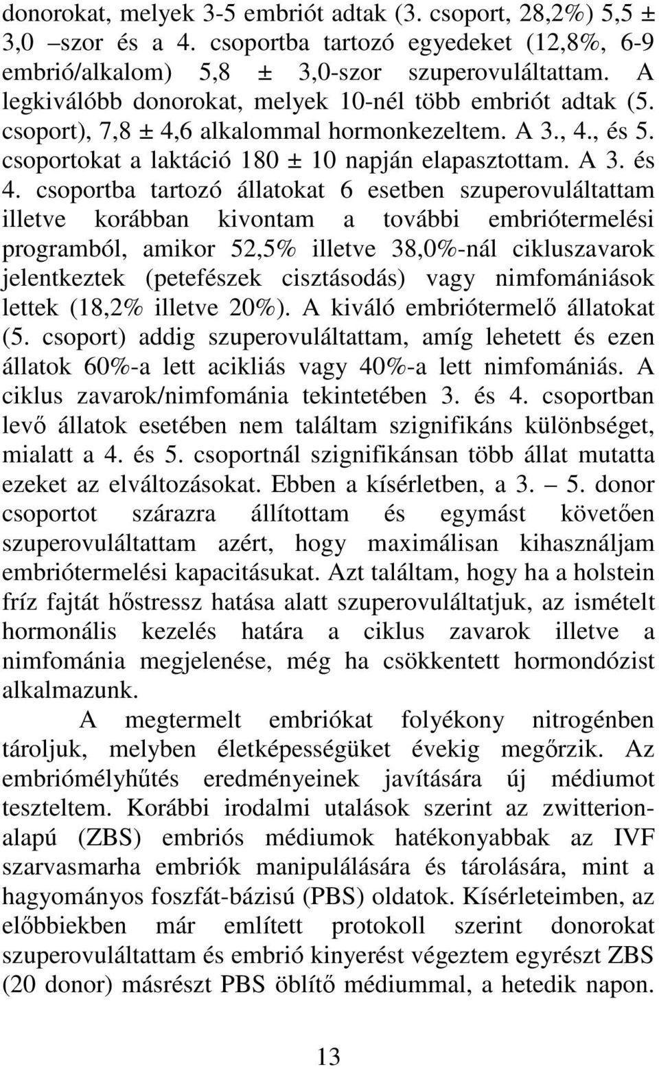 csoportba tartozó állatokat 6 esetben szuperovuláltattam illetve korábban kivontam a további embriótermelési programból, amikor 52,5% illetve 38,0%-nál cikluszavarok jelentkeztek (petefészek