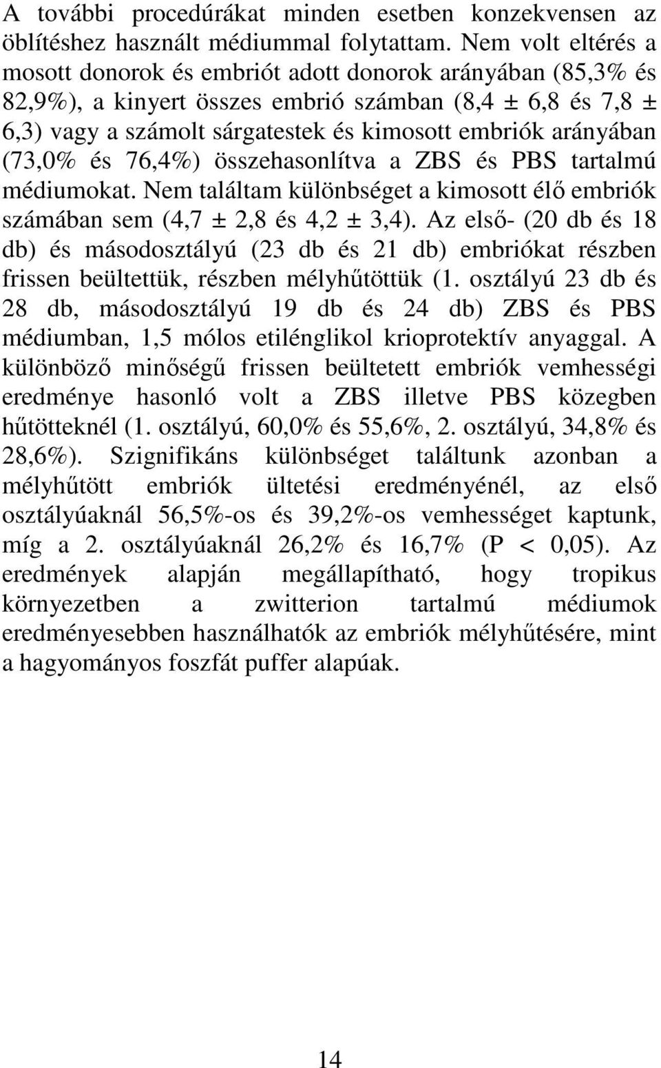 arányában (73,0% és 76,4%) összehasonlítva a ZBS és PBS tartalmú médiumokat. Nem találtam különbséget a kimosott élő embriók számában sem (4,7 ± 2,8 és 4,2 ± 3,4).