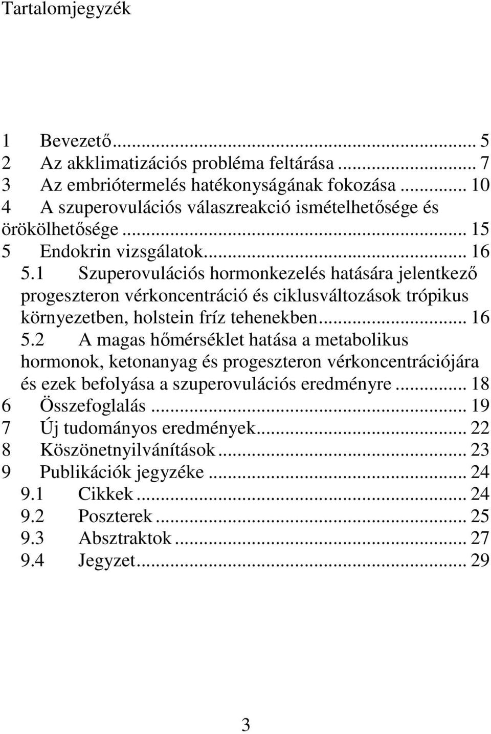 1 Szuperovulációs hormonkezelés hatására jelentkező progeszteron vérkoncentráció és ciklusváltozások trópikus környezetben, holstein fríz tehenekben... 16 5.