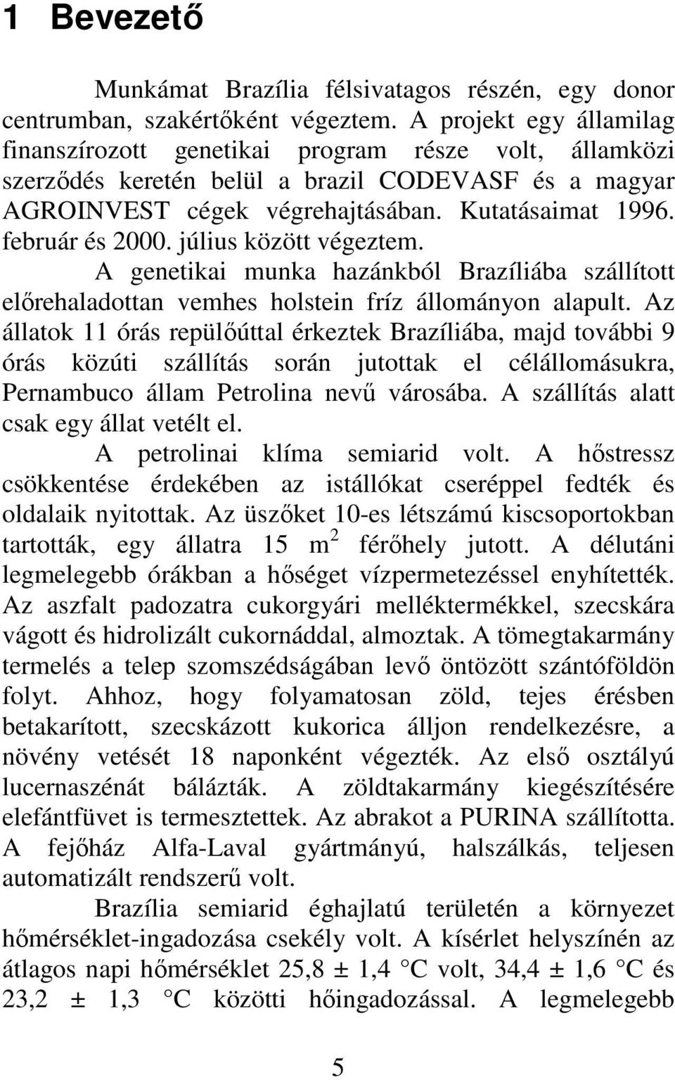 február és 2000. július között végeztem. A genetikai munka hazánkból Brazíliába szállított előrehaladottan vemhes holstein fríz állományon alapult.