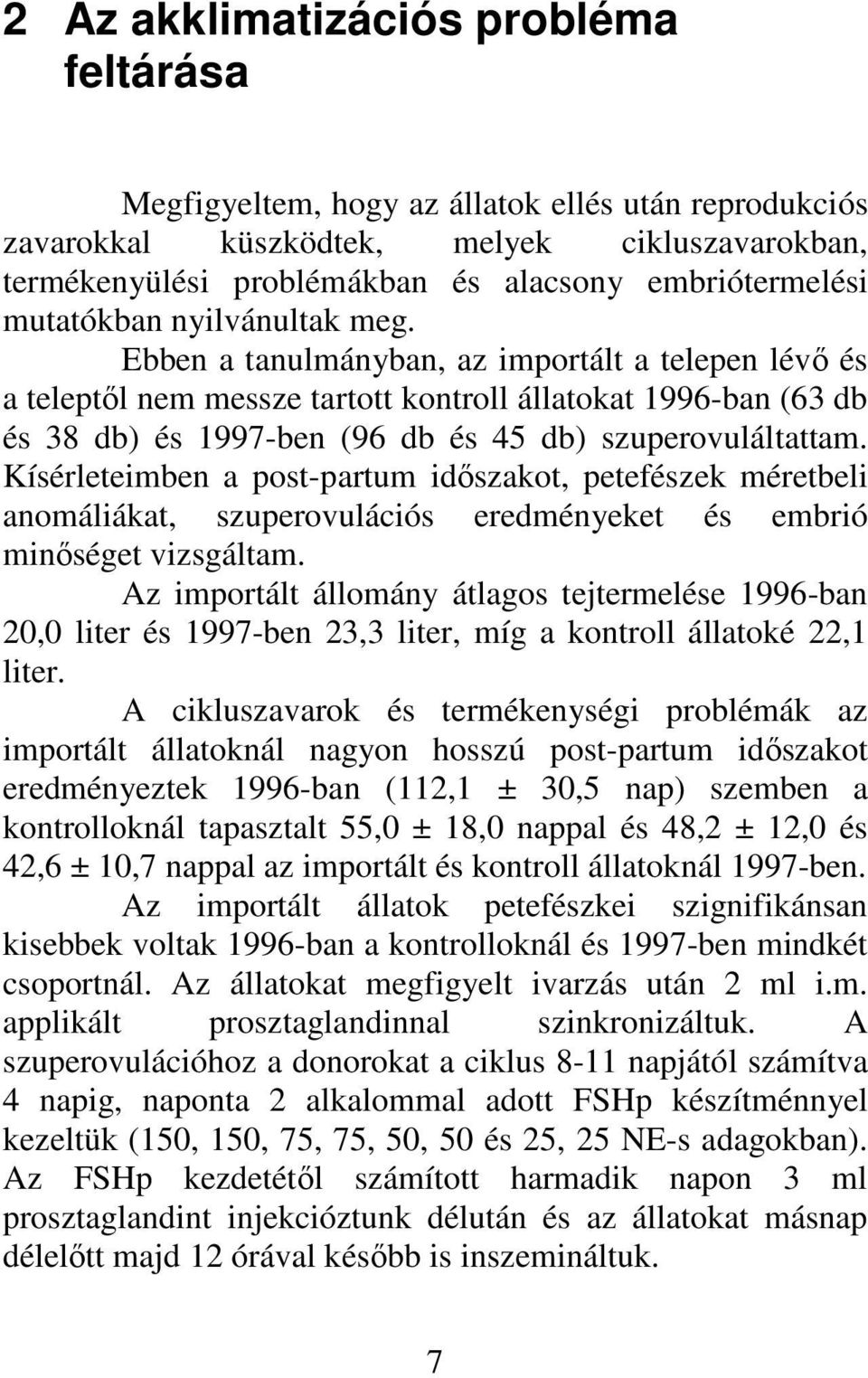 Ebben a tanulmányban, az importált a telepen lévő és a teleptől nem messze tartott kontroll állatokat 1996-ban (63 db és 38 db) és 1997-ben (96 db és 45 db) szuperovuláltattam.