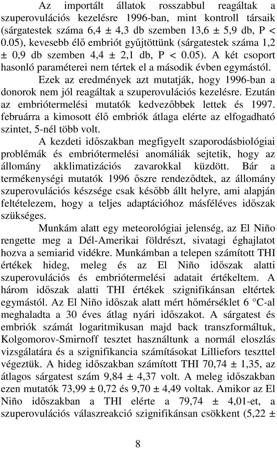 Ezek az eredmények azt mutatják, hogy 1996-ban a donorok nem jól reagáltak a szuperovulációs kezelésre. Ezután az embriótermelési mutatók kedvezőbbek lettek és 1997.