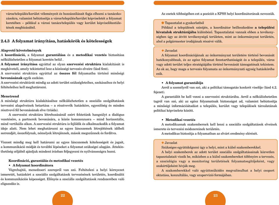 3 A folyamat irányítása, hatáskörök és kötelességek Alapvető követelmények A koordináció, a folyamat garantálása és a metodikai vezetés biztosítása nélkülözhetetlen a folyamat keretén belül.