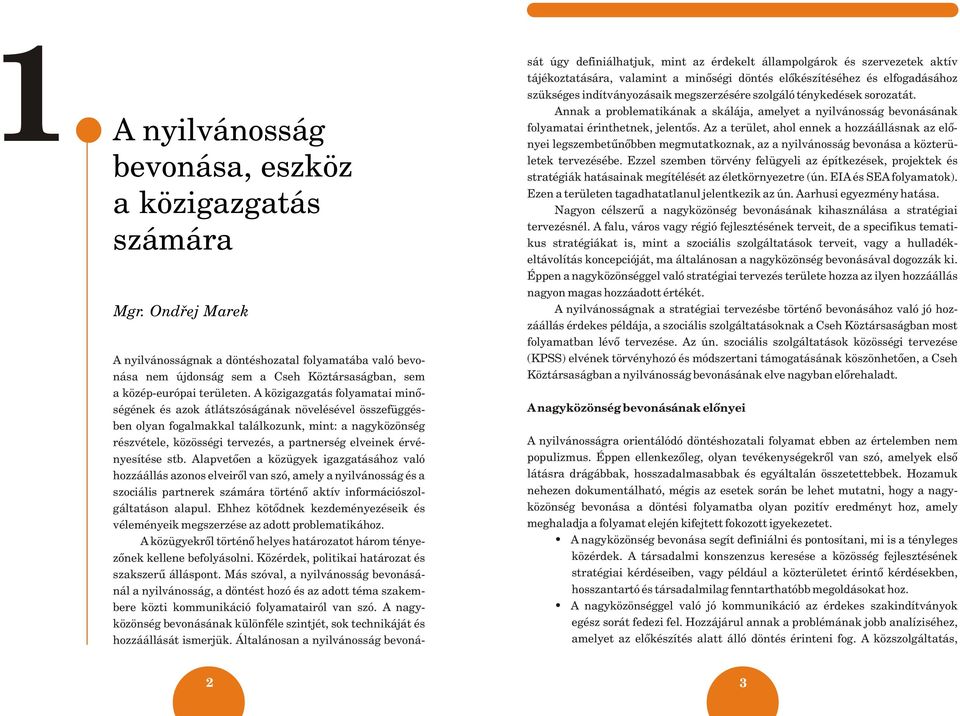 A közigazgatás folyamatai minőségének és azok átlátszóságának növelésével összefüggésben olyan fogalmakkal találkozunk, mint: a nagyközönség részvétele, közösségi tervezés, a partnerség elveinek