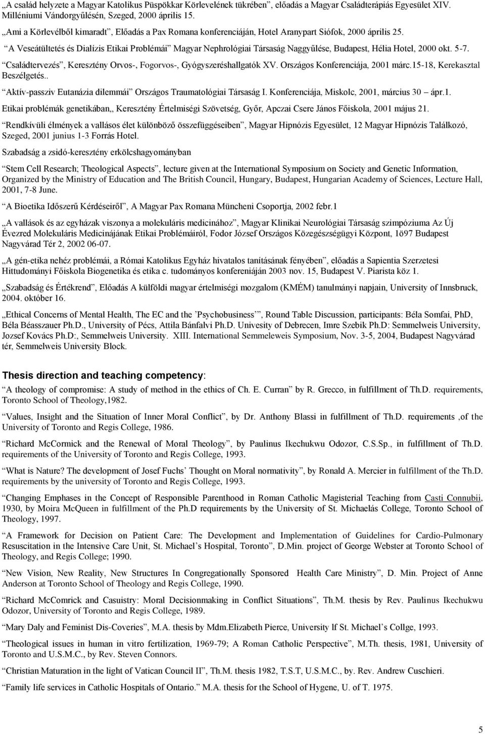 A Veseátültetés és Dialízis Etikai Problémái Magyar Nephrológiai Társaság Naggyűlése, Budapest, Hélia Hotel, 2000 okt. 5-7. Családtervezés, Keresztény Orvos-, Fogorvos-, Gyógyszeréshallgatók XV.