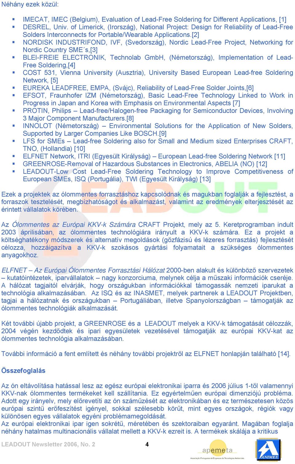 [2] NORDISK INDUSTRIFOND, IVF, (Svedország), Nordic Lead-Free Project, Networking for Nordic Country SME s,[3] BLEI-FREIE ELECTRONIK, Technolab GmbH, (Németország), Implementation of Lead- Free