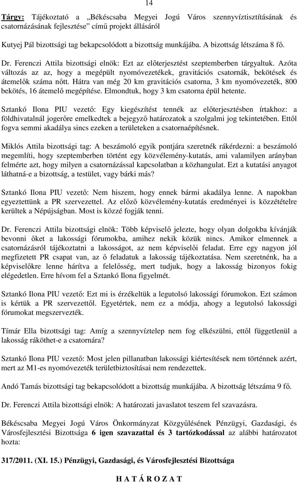 Azóta változás az az, hogy a megépült nyomóvezetékek, gravitációs csatornák, bekötések és átemelık száma nıtt.