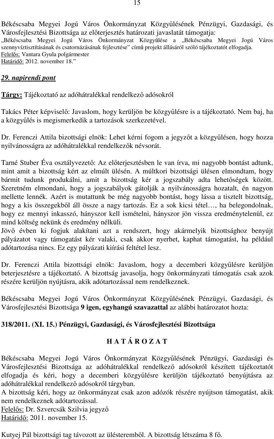 napirendi pont Tárgy: Tájékoztató az adóhátralékkal rendelkezı adósokról Takács Péter képviselı: Javaslom, hogy kerüljön be közgyőlésre is a tájékoztató.