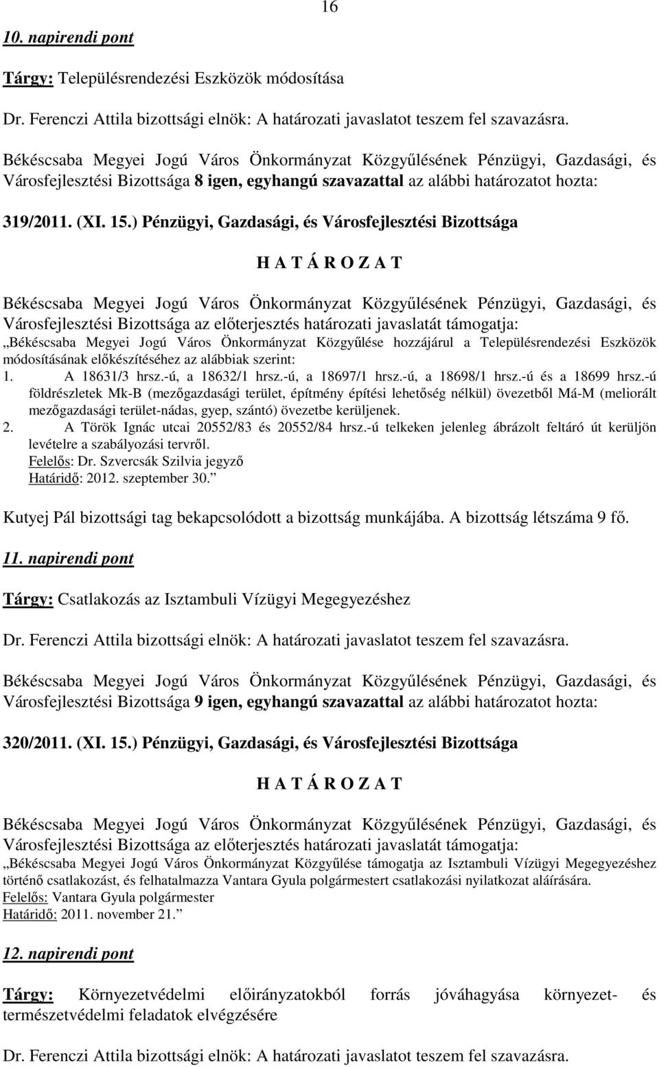 ) Pénzügyi, Gazdasági, és Városfejlesztési Bizottsága Városfejlesztési Bizottsága az elıterjesztés határozati javaslatát támogatja: Békéscsaba Megyei Jogú Város Önkormányzat Közgyőlése hozzájárul a