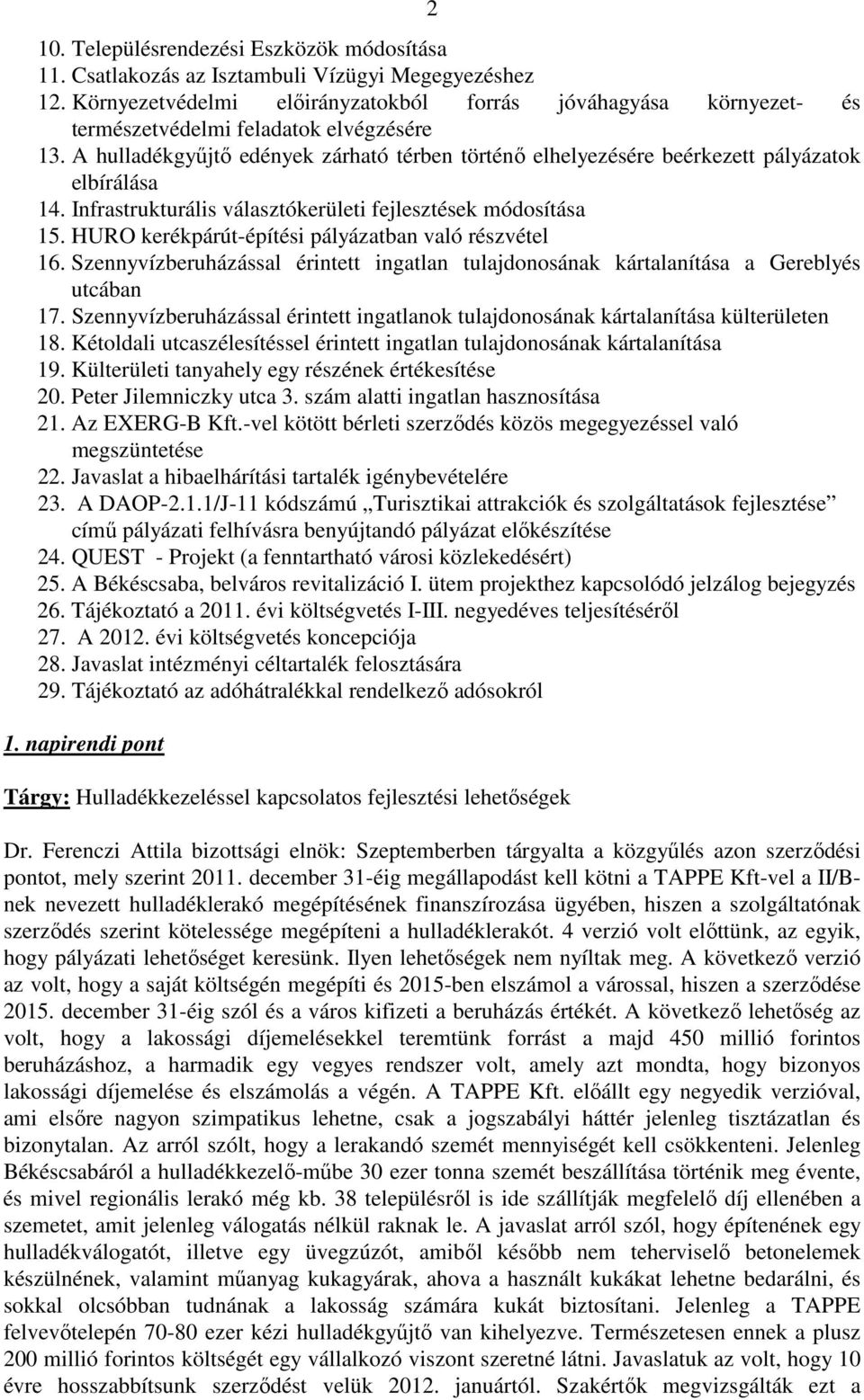 A hulladékgyőjtı edények zárható térben történı elhelyezésére beérkezett pályázatok elbírálása 14. Infrastrukturális választókerületi fejlesztések módosítása 15.