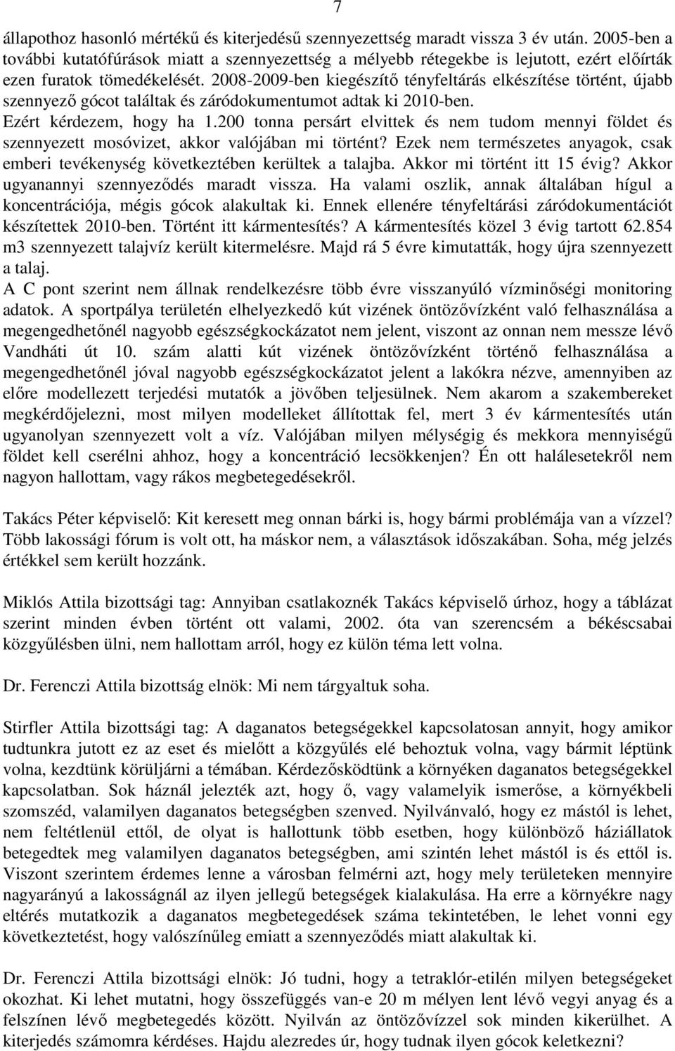 2008-2009-ben kiegészítı tényfeltárás elkészítése történt, újabb szennyezı gócot találtak és záródokumentumot adtak ki 2010-ben. Ezért kérdezem, hogy ha 1.