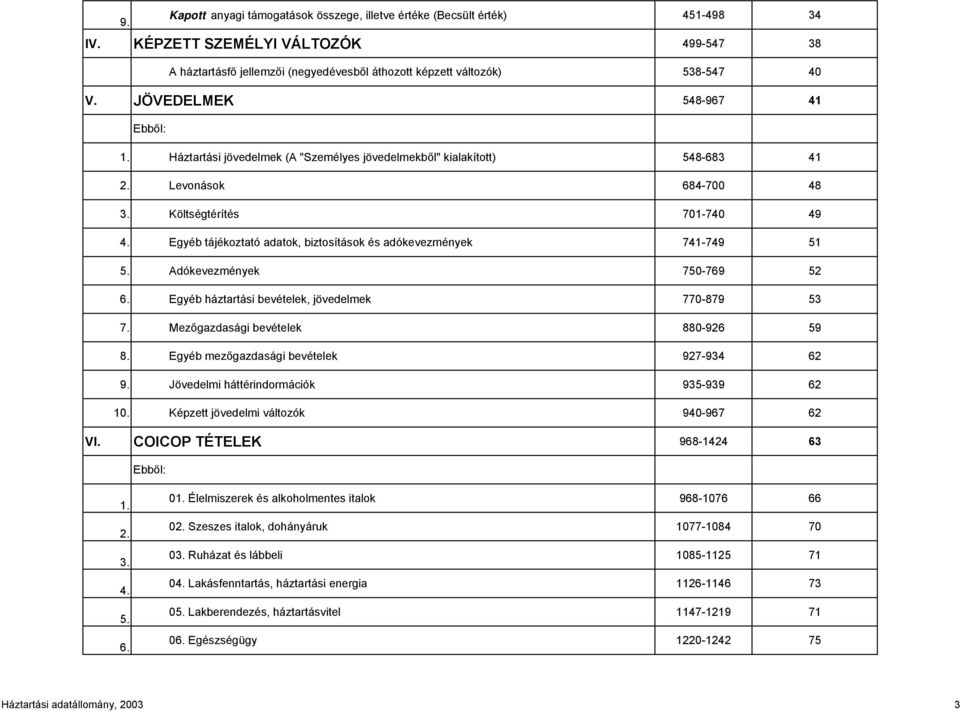 Egyéb tájékoztató adatok, biztosítások és adókevezmények 741-749 51 5. Adókevezmények 750-769 52 6. Egyéb háztartási bevételek, jövedelmek 770-879 53 7. Mezőgazdasági bevételek 880-926 59 8.