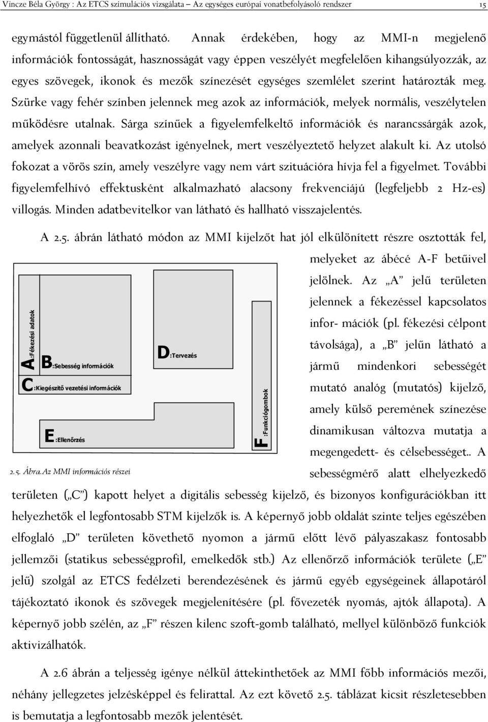 9 5, 3,,// :Fékezési adatok A C B E :Sebesség információk :Kiegészit5 vezetési információk :Ellen5rzés + 557#$ D :Tervezés F :Funkciógombok 3/!*&'(,763,/ ')/'"8 KL 50 '2( 5'!&0 &,/!