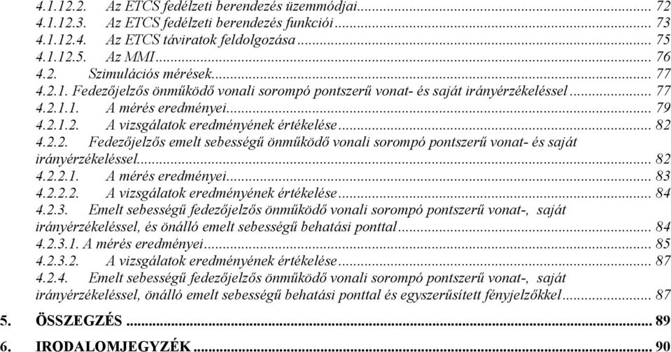 .. 82 4.2.2.1. A mérés eredményei... 83 4.2.2.2. A vizsgálatok eredményének értékelése... 84 4.2.3. Emelt sebesség fedez2jelz2s önmköd2 vonali sorompó pontszer vonat-, saját irányérzékeléssel, és önálló emelt sebesség behatási ponttal.