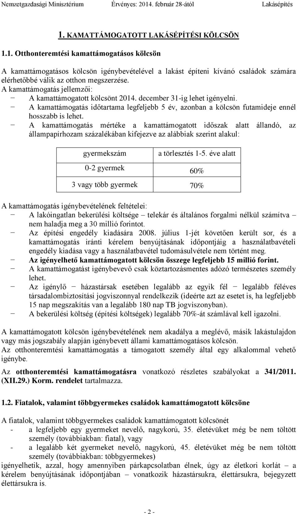 A kamattámogatás mértéke a kamattámogatott időszak alatt állandó, az állampapírhozam százalékában kifejezve az alábbiak szerint alakul: gyermekszám a törlesztés 1-5.