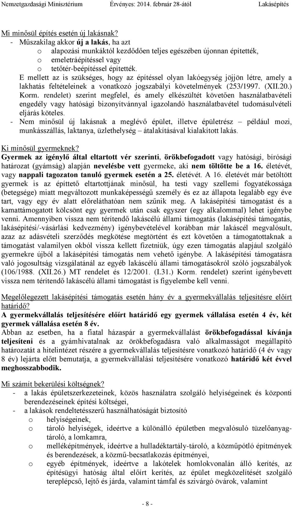 E mellett az is szükséges, hogy az építéssel olyan lakóegység jöjjön létre, amely a lakhatás feltételeinek a vonatkozó jogszabályi követelmények (253/1997. (XII.20.) Korm.