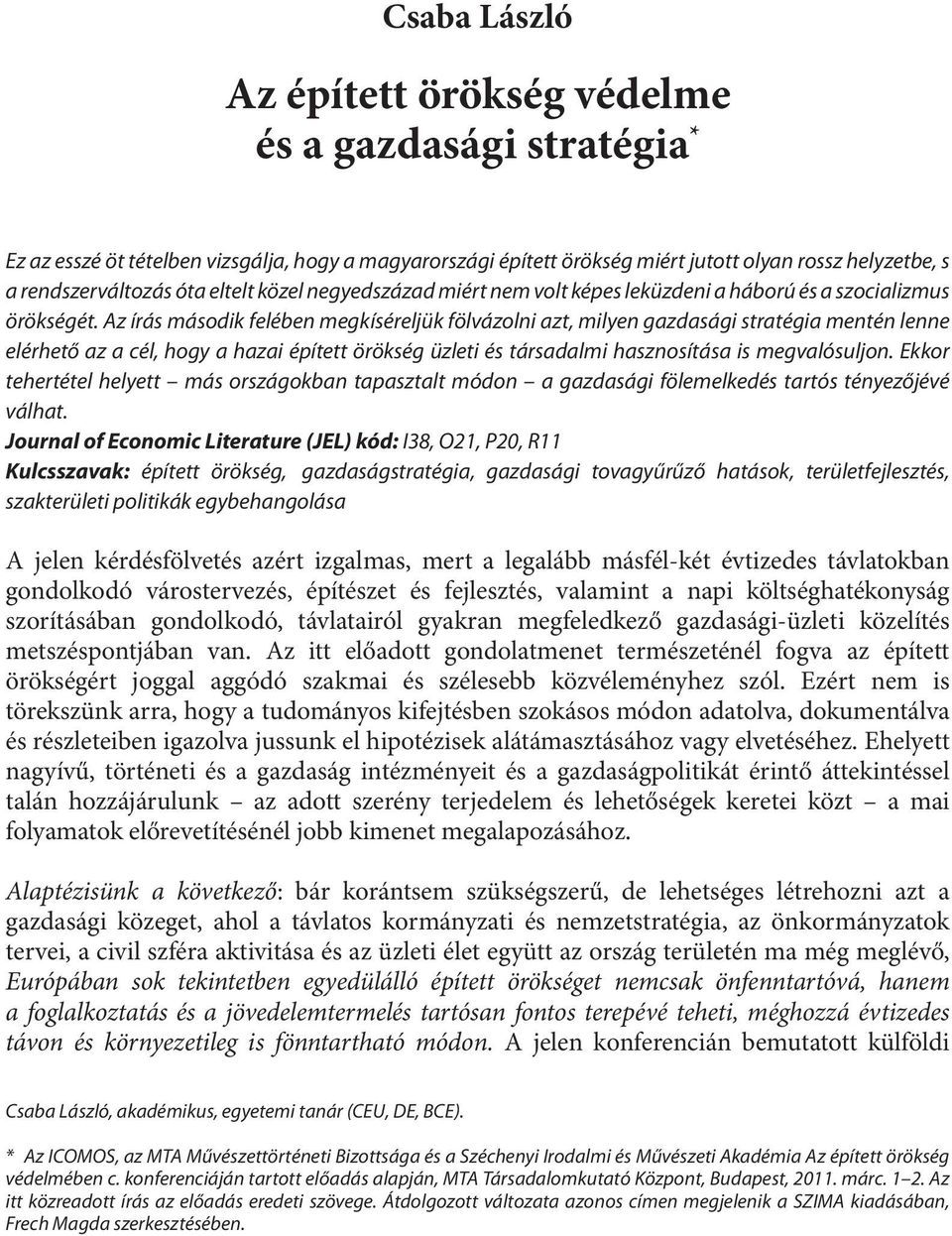 Az írás második felében megkíséreljük fölvázolni azt, milyen gazdasági stratégia mentén lenne elérhető az a cél, hogy a hazai épített örökség üzleti és társadalmi hasznosítása is megvalósuljon.