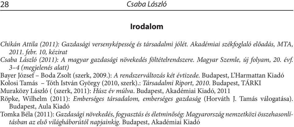 ): A rendszerváltozás két évtizede. Budapest, L Harmattan Kiadó Kolosi Tamás Tóth István György (2010, szerk).: Társadalmi Riport, 2010. Budapest, TÁRKI Muraközy László ( (szerk, 2011): Húsz év múlva.