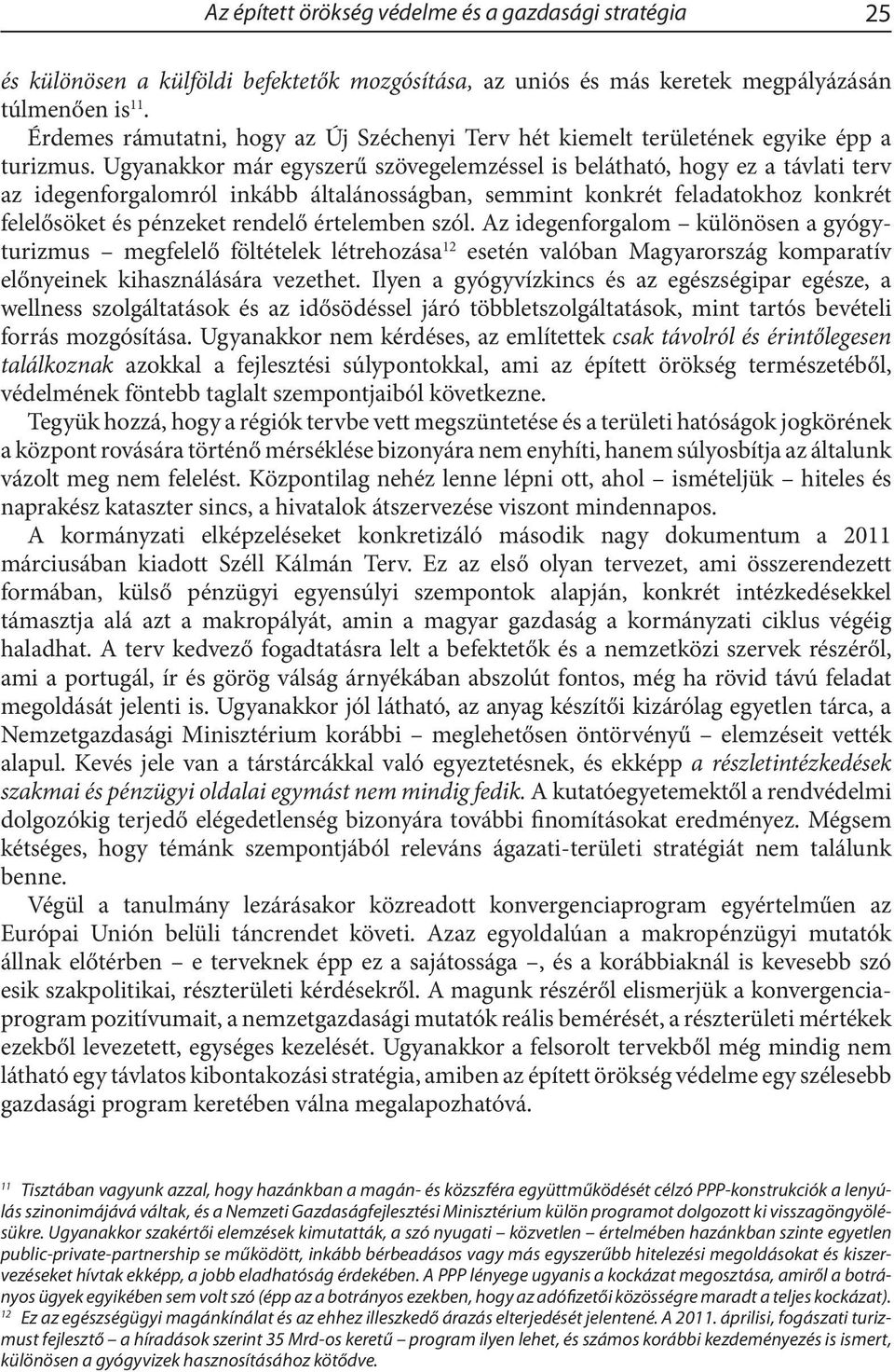 Ugyanakkor már egyszerű szövegelemzéssel is belátható, hogy ez a távlati terv az idegenforgalomról inkább általánosságban, semmint konkrét feladatokhoz konkrét felelősöket és pénzeket rendelő