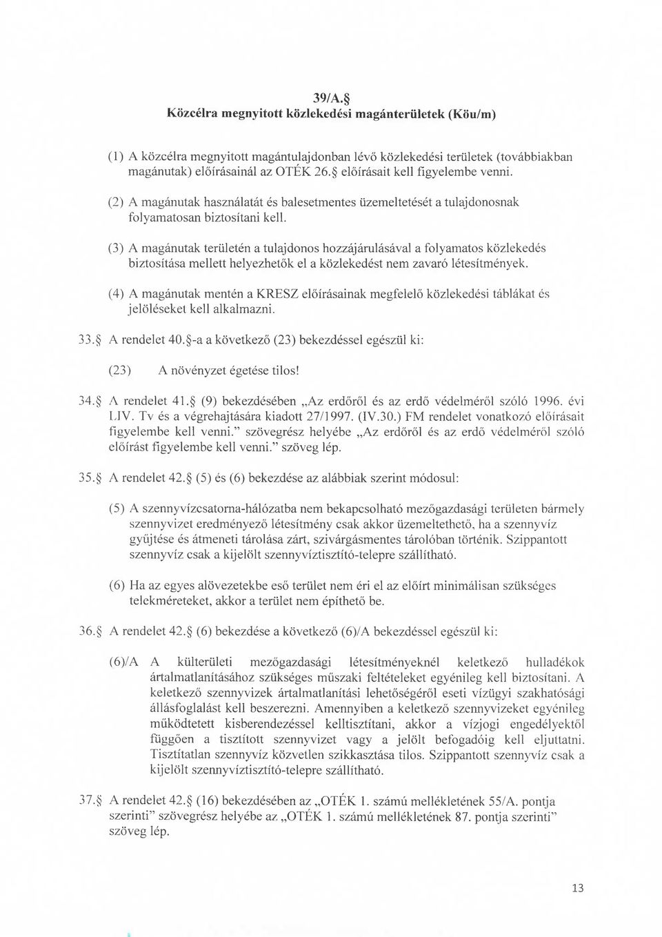 (3) A maganutak teriileten a tulajdonos hozzajarulasaval a folyamatos kozlekedes biztositasa mellett helyezhetok el a kozlekedesi nem zavaro letesitmenyek.