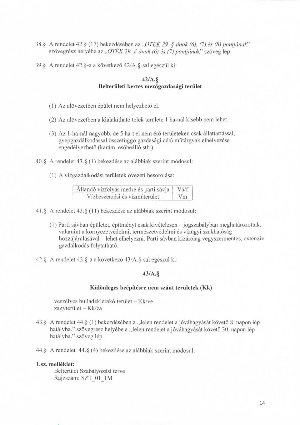 (3) Az 1-ha-nal nagyobb, de 5 ha-t el nem ero teriileteken csak allattartassal, gyepgazdalkodassal osszefiiggo gazdasagi celu miitargyak elhelyezese engedelyezheto (karam, esobeallo stb.). 40.