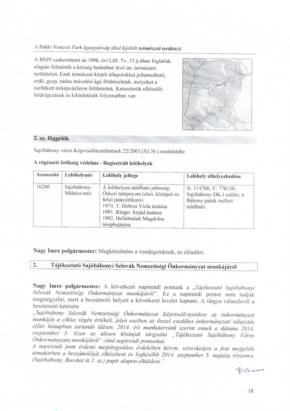 Kataszteruk elkeszult, feldolgozasuk es kihirdetesuk folyamatban van. 2. sz. fiiggelek Sajobabony varos Kepviselotestuletenek 22/2005.(XI.30.