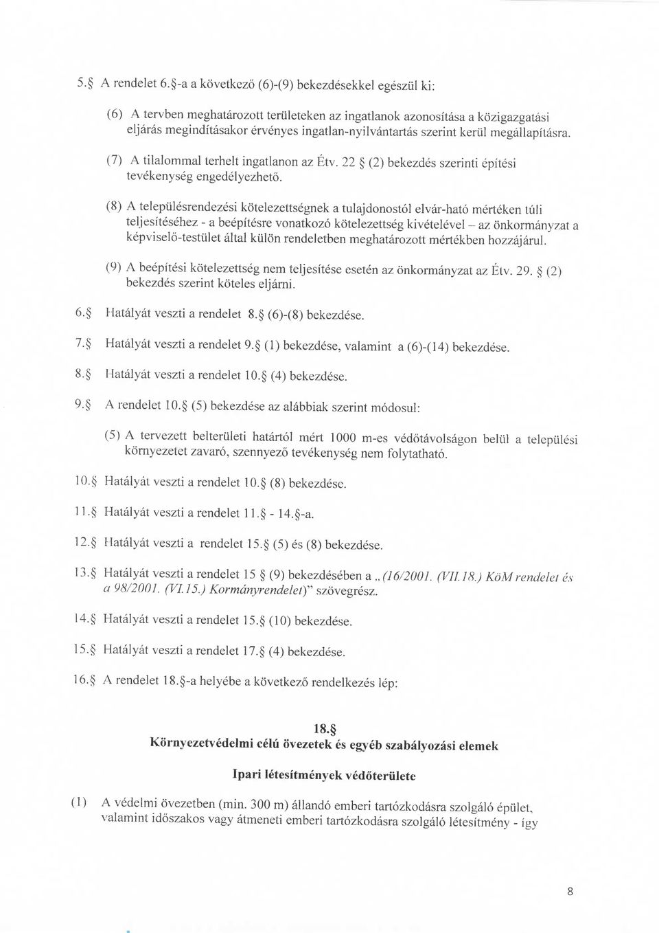 kerul megallapitasra. (7) A tilalommal terhelt ingatlanon az Etv. 22 (2) bekezdes szerinti epitesi tevekenyseg engedelyezheto.