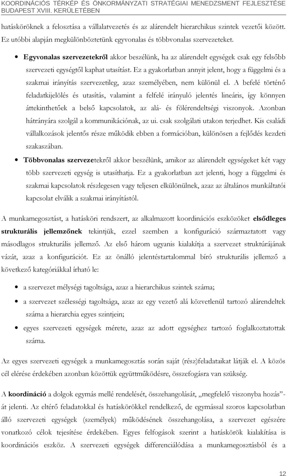 Ez a gyakorlatban annyit jelent, hogy a függelmi és a szakmai irányítás szervezetileg, azaz személyében, nem különül el.