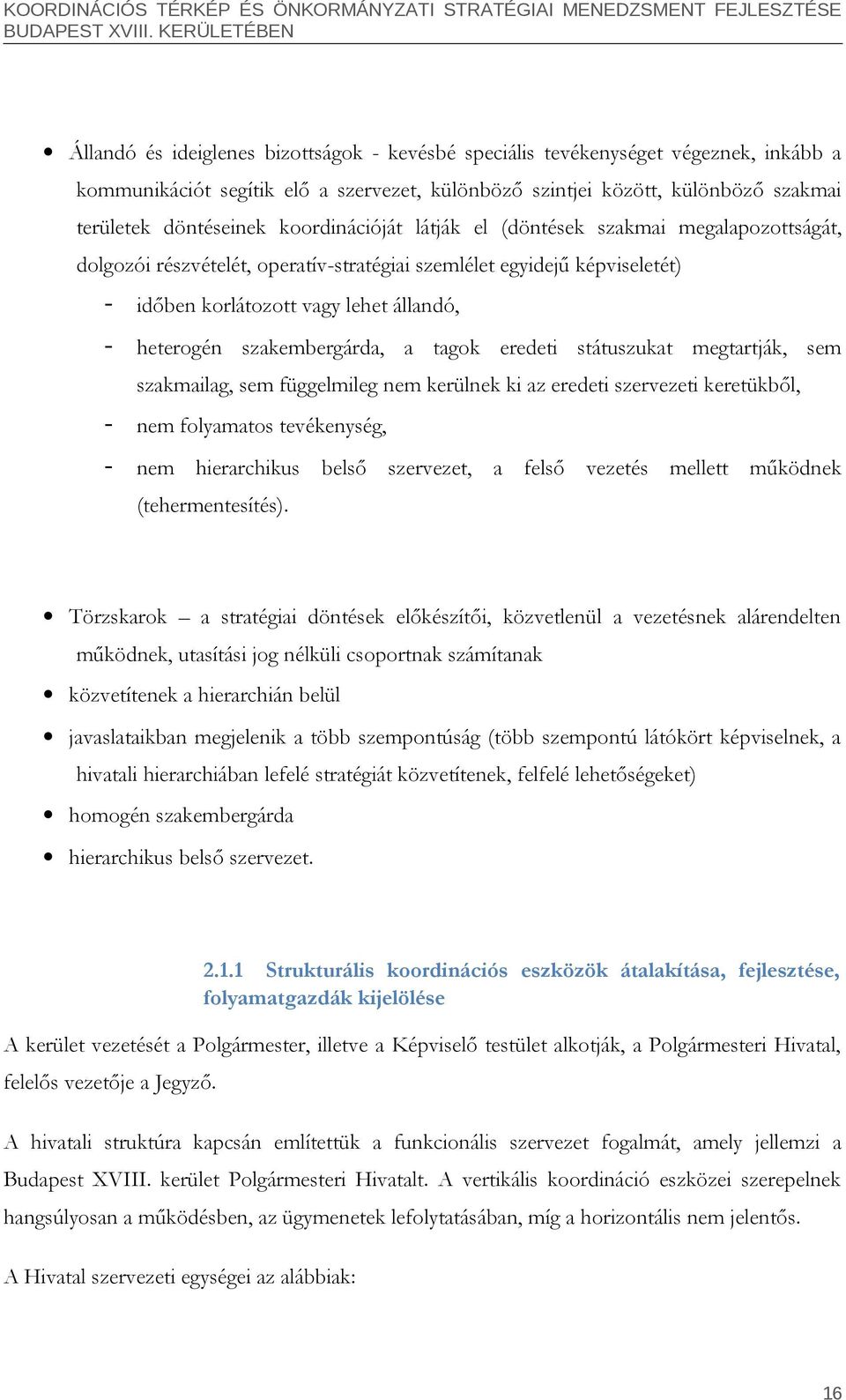 szakembergárda, a tagok eredeti státuszukat megtartják, sem szakmailag, sem függelmileg nem kerülnek ki az eredeti szervezeti keretükből, - nem folyamatos tevékenység, - nem hierarchikus belső