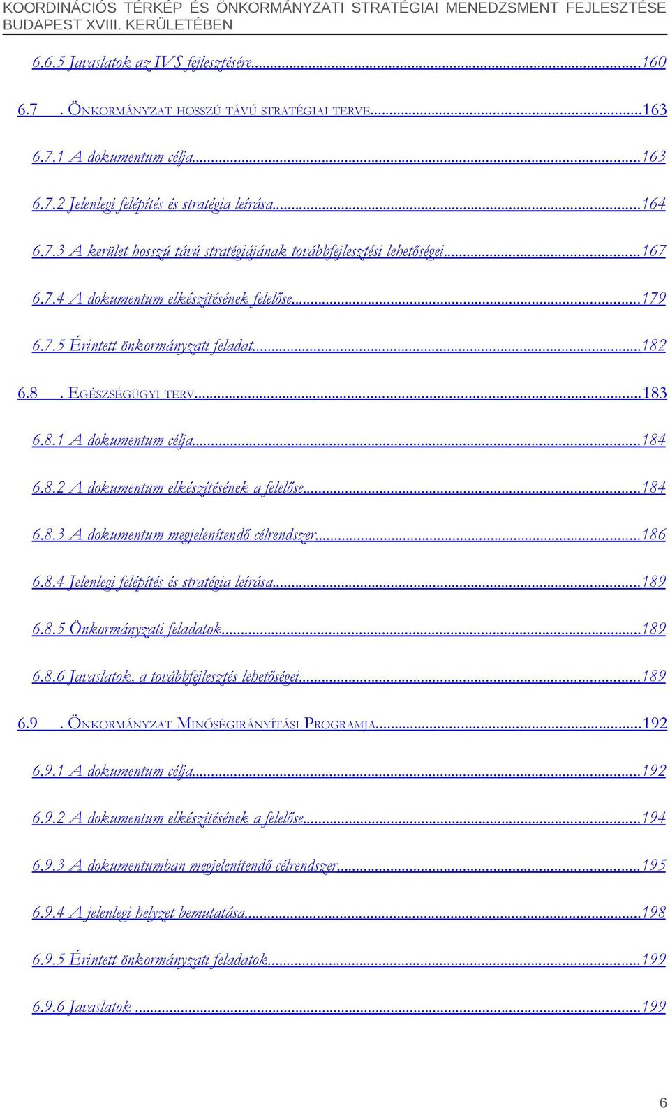 ..184 6.8.3 A dokumentum megjelenítendő célrendszer...186 6.8.4 Jelenlegi felépítés és stratégia leírása...189 6.8.5 Önkormányzati feladatok...189 6.8.6 Javaslatok, a továbbfejlesztés lehetőségei.