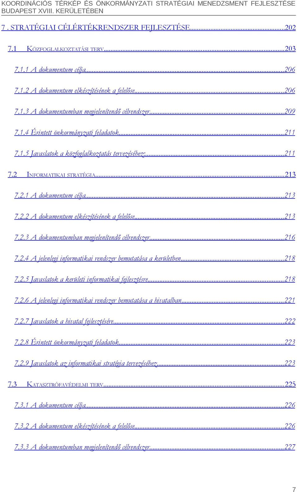 ..213 7.2.3 A dokumentumban megjelenítendő célrendszer...216 7.2.4 A jelenlegi informatikai rendszer bemutatása a kerületben...218 7.2.5 Javaslatok a kerületi informatikai fejlesztésre...218 7.2.6 A jelenlegi informatikai rendszer bemutatása a hivatalban.