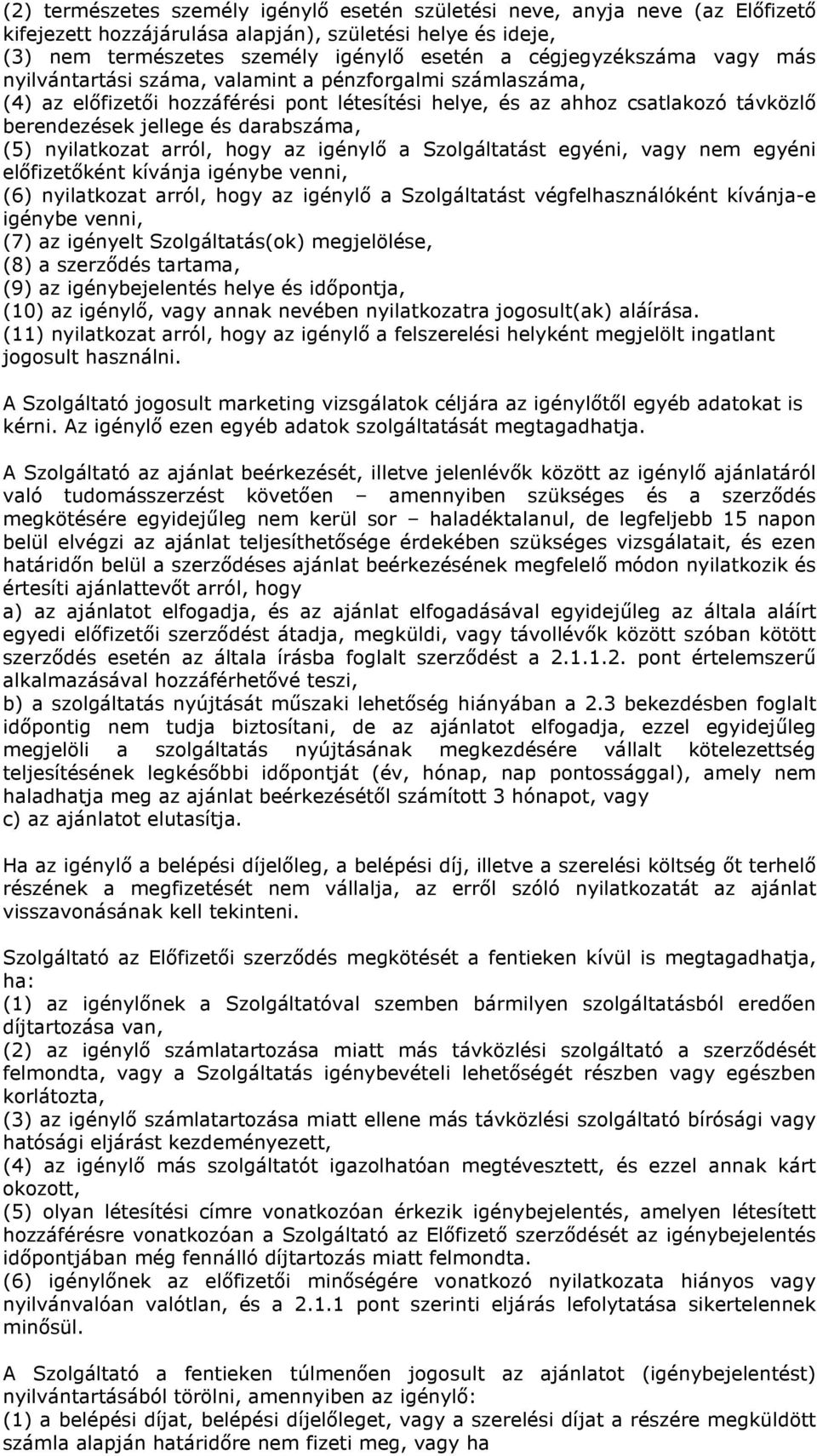 darabszáma, (5) nyilatkozat arról, hogy az igénylő a Szolgáltatást egyéni, vagy nem egyéni előfizetőként kívánja igénybe venni, (6) nyilatkozat arról, hogy az igénylő a Szolgáltatást