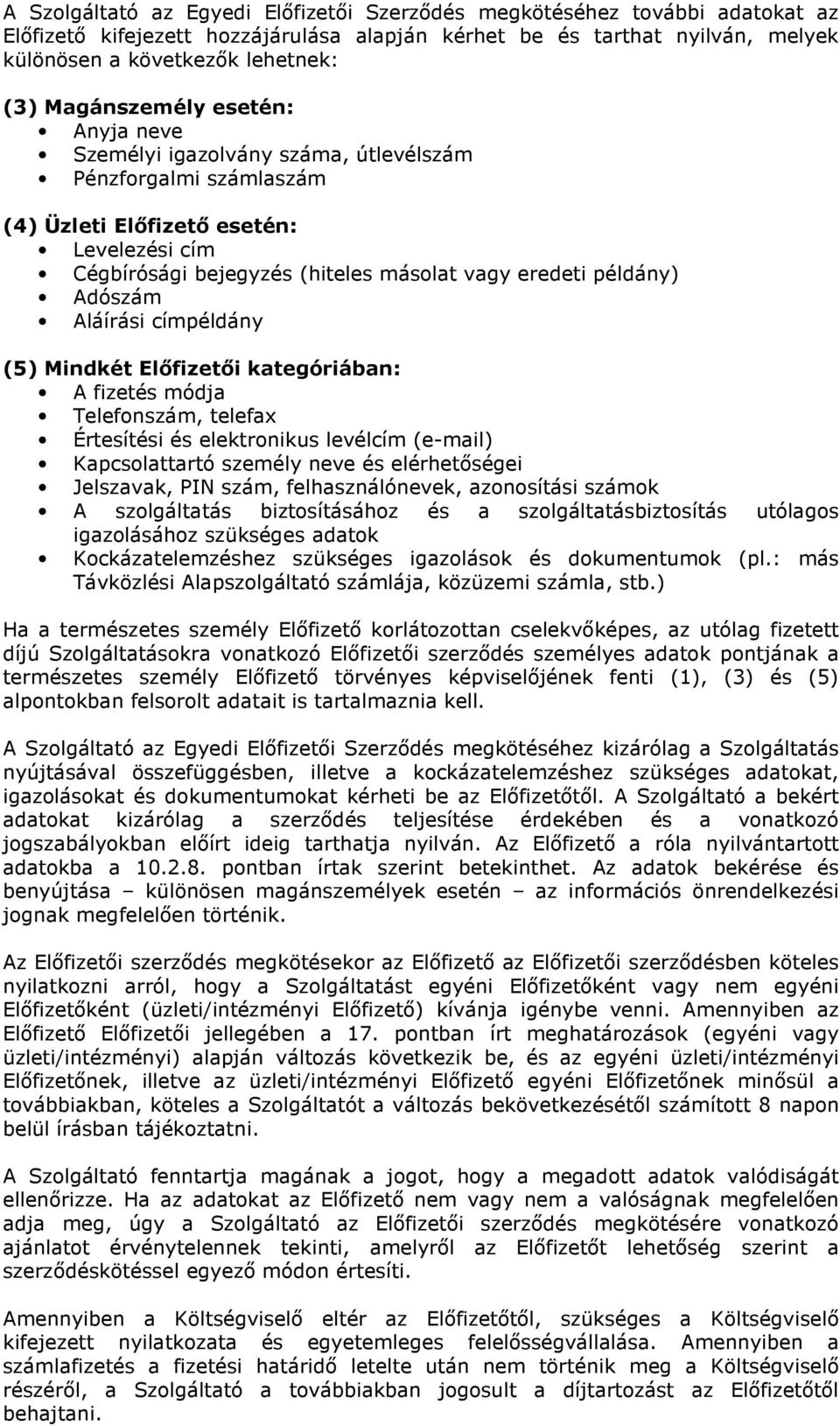 Adószám Aláírási címpéldány (5) Mindkét Előfizetői kategóriában: A fizetés módja Telefonszám, telefax Értesítési és elektronikus levélcím (e-mail) Kapcsolattartó személy neve és elérhetőségei