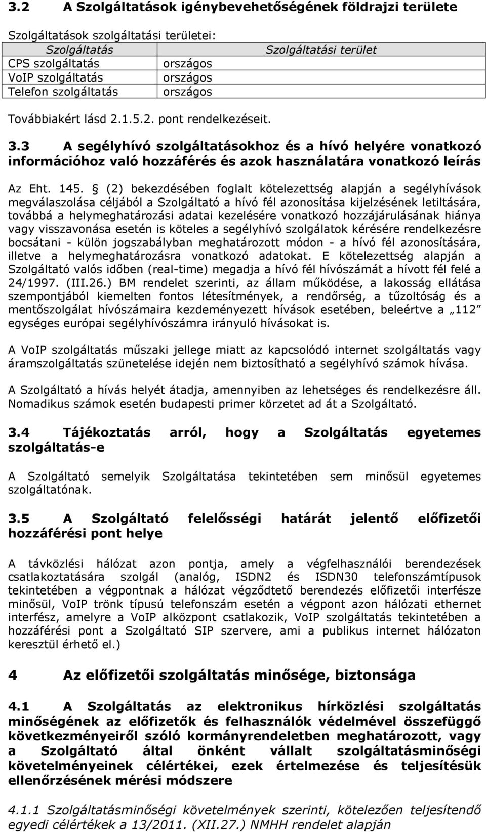 3 A segélyhívó szolgáltatásokhoz és a hívó helyére vonatkozó információhoz való hozzáférés és azok használatára vonatkozó leírás Az Eht. 145.