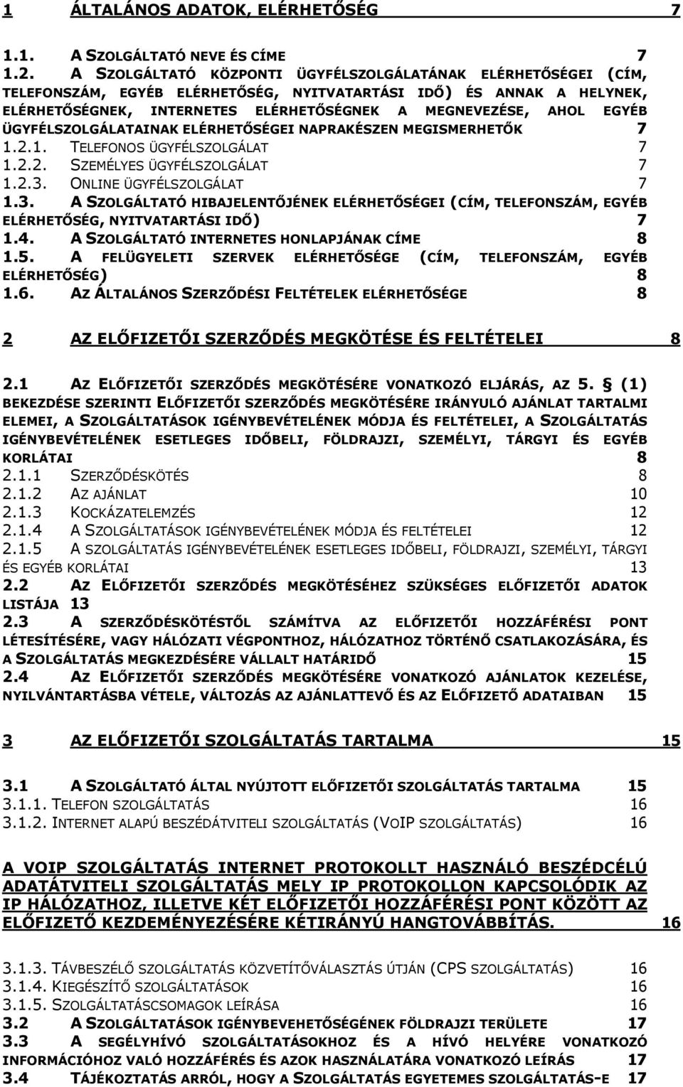 EGYÉB ÜGYFÉLSZOLGÁLATAINAK ELÉRHETŐSÉGEI NAPRAKÉSZEN MEGISMERHETŐK 7 1.2.1. TELEFONOS ÜGYFÉLSZOLGÁLAT 7 1.2.2. SZEMÉLYES ÜGYFÉLSZOLGÁLAT 7 1.2.3.