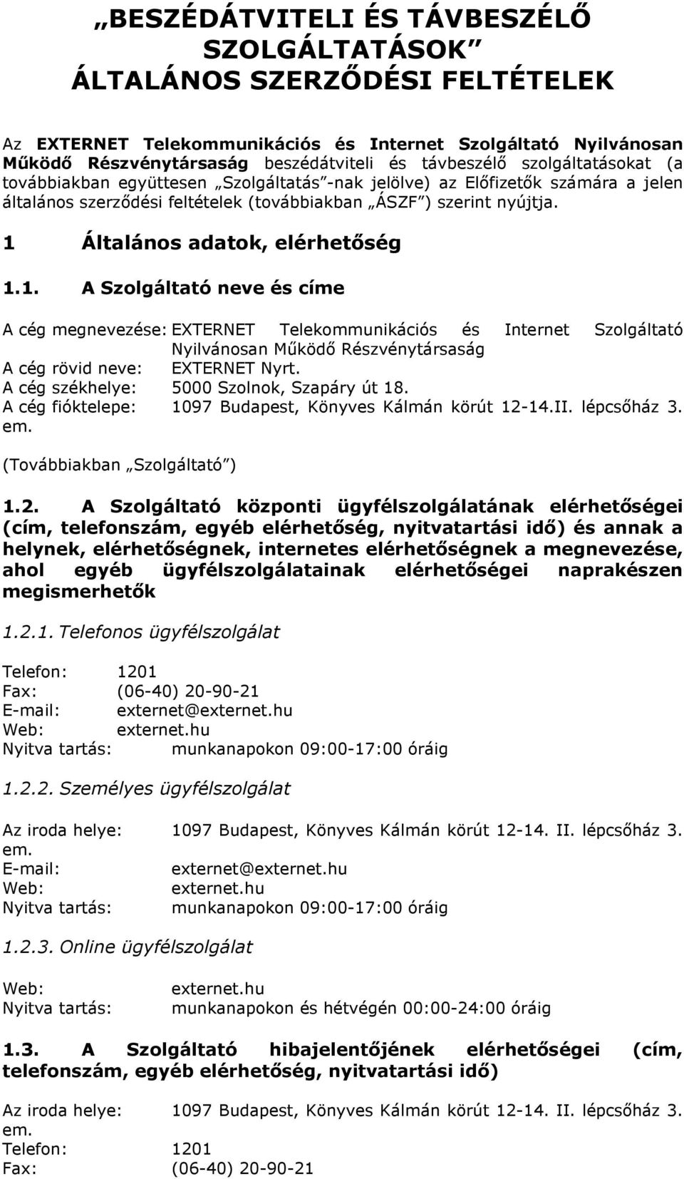 1 Általános adatok, elérhetőség 1.1. A Szolgáltató neve és címe A cég megnevezése: EXTERNET Telekommunikációs és Internet Szolgáltató Nyilvánosan Működő Részvénytársaság A cég rövid neve: EXTERNET Nyrt.