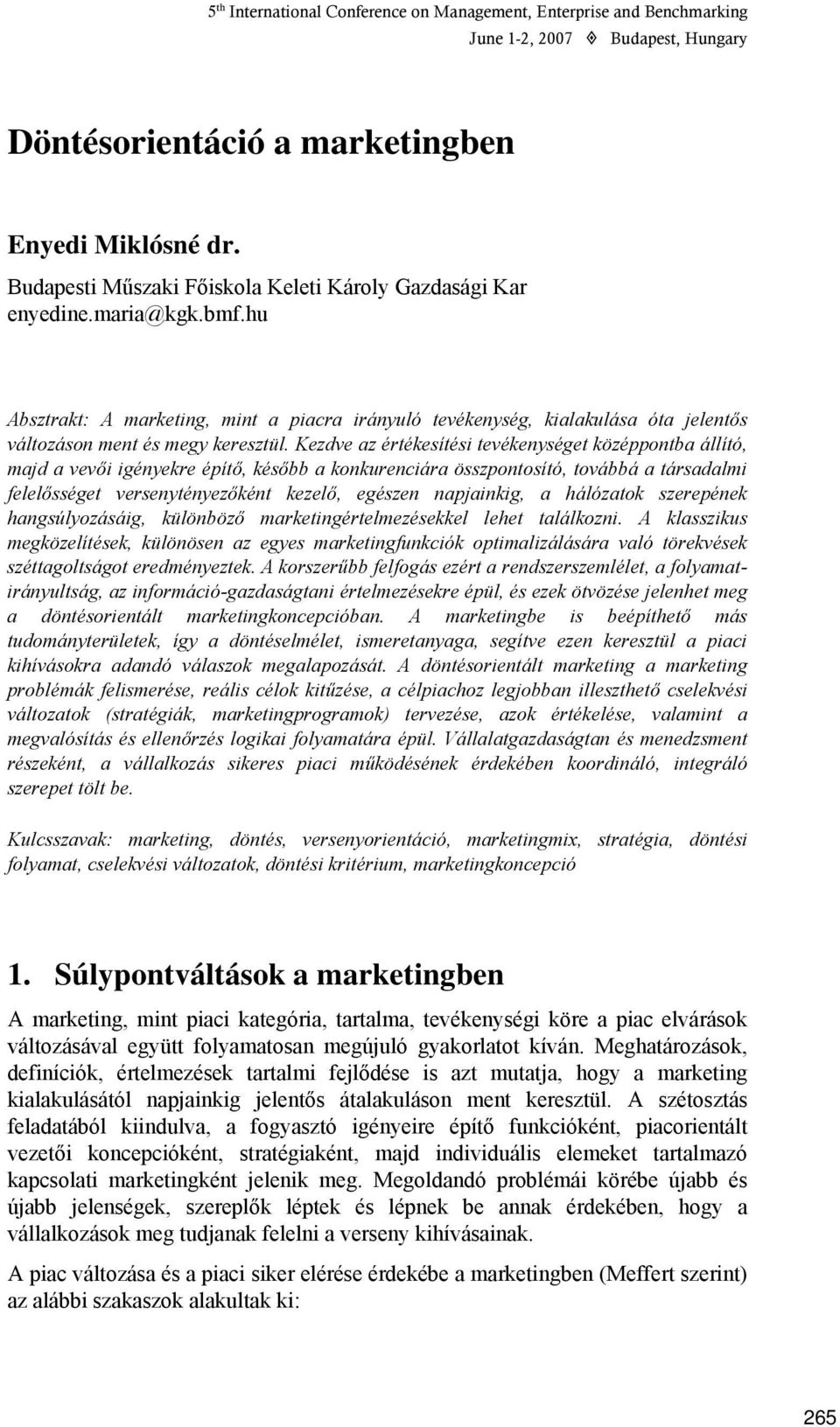 Kezdve az értékesítési tevékenységet középpontba állító, majd a vevői igényekre építő, később a konkurenciára összpontosító, továbbá a társadalmi felelősséget versenytényezőként kezelő, egészen