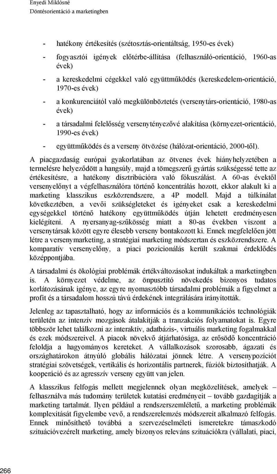 (környezet-orientáció, 1990-es évek) - együttműködés és a verseny ötvözése (hálózat-orientáció, 2000-től).