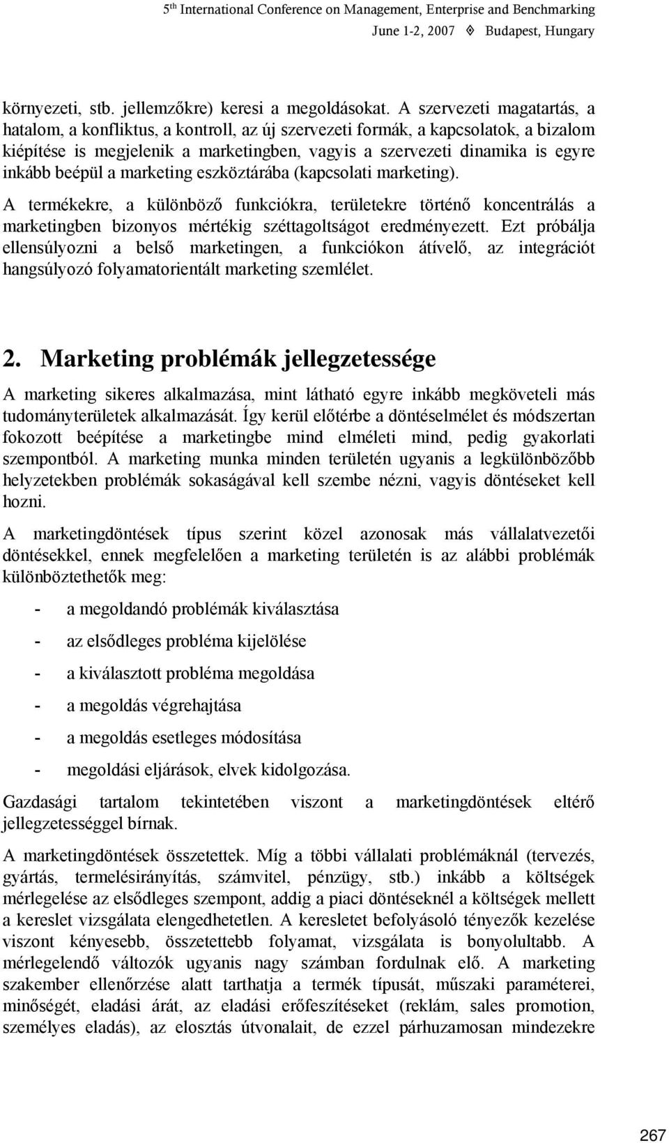 beépül a marketing eszköztárába (kapcsolati marketing). A termékekre, a különböző funkciókra, területekre történő koncentrálás a marketingben bizonyos mértékig széttagoltságot eredményezett.