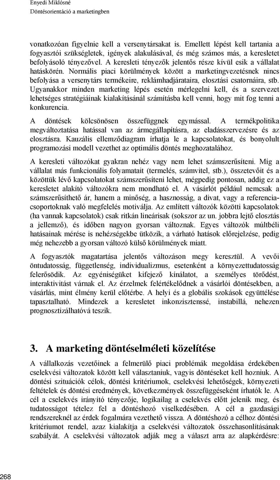 Normális piaci körülmények között a marketingvezetésnek nincs befolyása a versenytárs termékeire, reklámhadjárataira, elosztási csatornáira, stb.