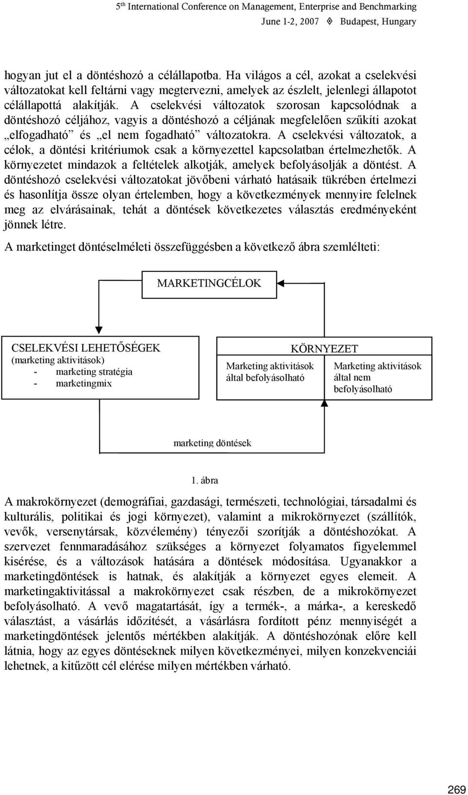 A cselekvési változatok szorosan kapcsolódnak a döntéshozó céljához, vagyis a döntéshozó a céljának megfelelően szűkíti azokat elfogadható és el nem fogadható változatokra.