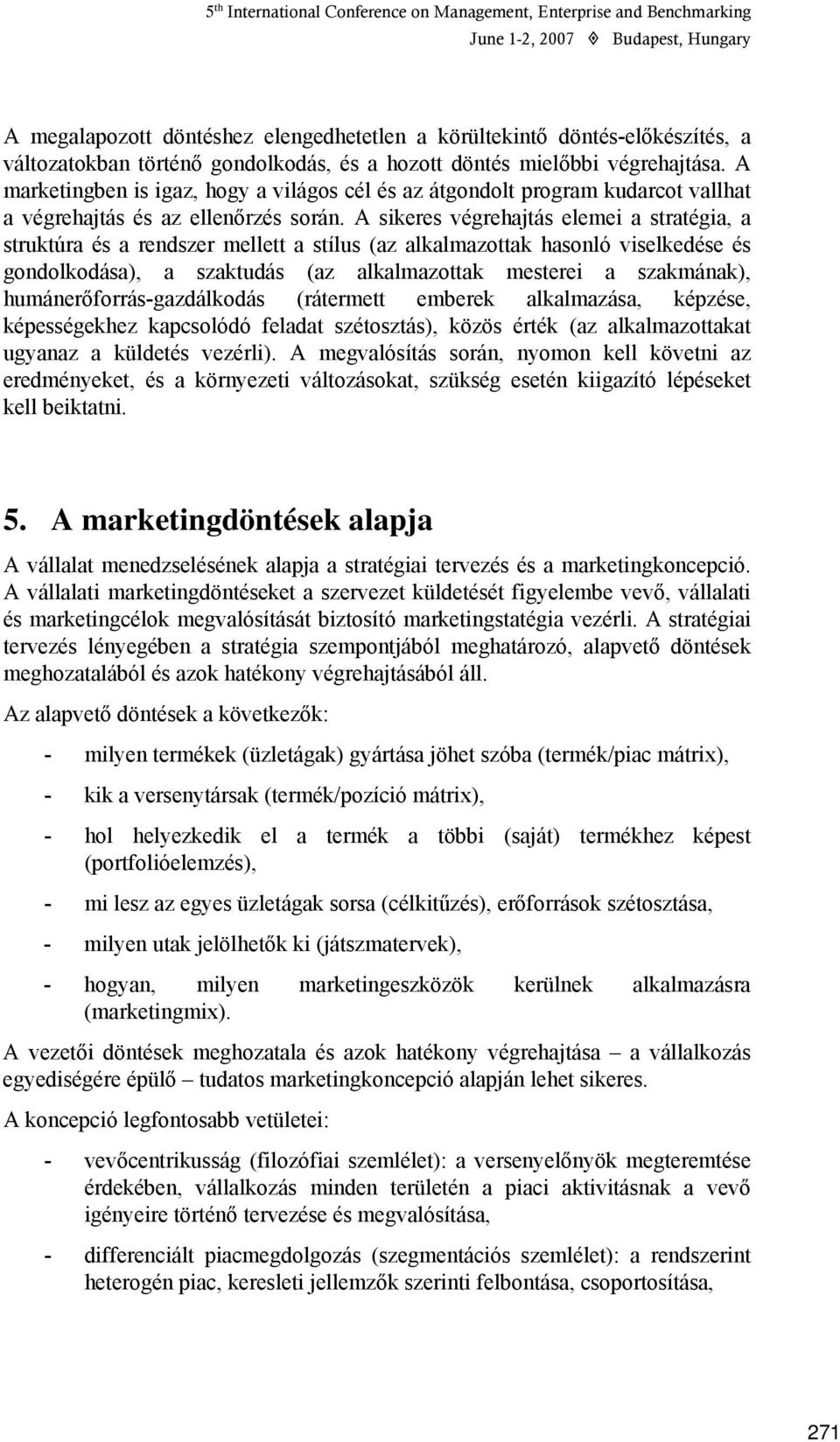 A sikeres végrehajtás elemei a stratégia, a struktúra és a rendszer mellett a stílus (az alkalmazottak hasonló viselkedése és gondolkodása), a szaktudás (az alkalmazottak mesterei a szakmának),